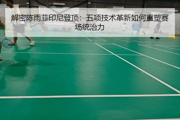 解密陈雨菲印尼登顶：五项技术革新如何重塑赛场统治力