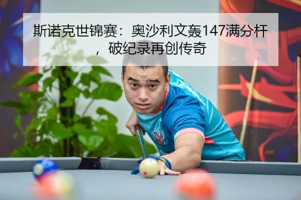 斯诺克世锦赛：奥沙利文轰147满分杆，破纪录再创传奇